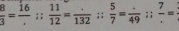  8/3 =frac 16;;  11/12 = (.)/132 ; +1.  5/7 = (.)/49 ; ; frac 7=; ;