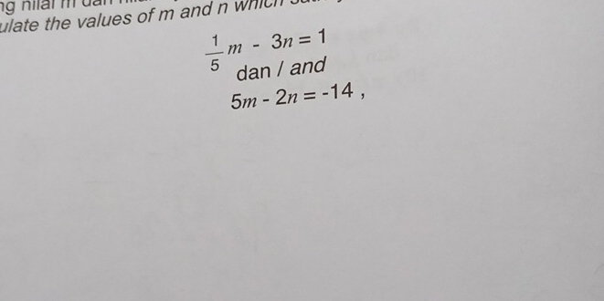 ng nlải m dan 
ulate the values of m and n which
 1/5 m-3n=1
dan / and
5m-2n=-14,