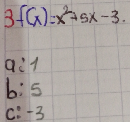 3f(x)=x^2+5x-3.
a:1
b: 5
C. -3