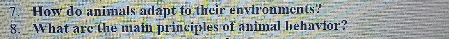 How do animals adapt to their environments? 
8. What are the main principles of animal behavior?