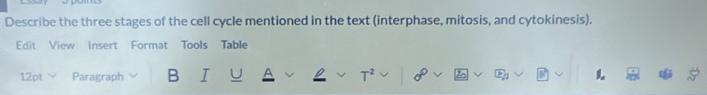 Describe the three stages of the cell cycle mentioned in the text (interphase, mitosis, and cytokinesis). 
Edit View Insert Format Tools Table 
12pt Paragraph B I