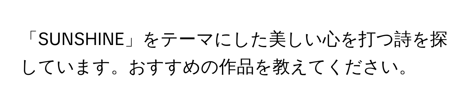 「SUNSHINE」をテーマにした美しい心を打つ詩を探しています。おすすめの作品を教えてください。