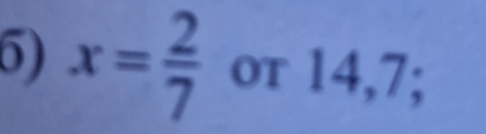 x= 2/7  or 14,7;