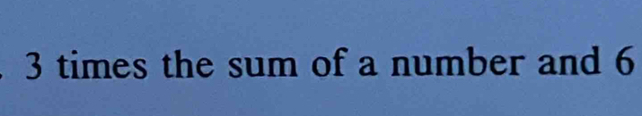 3 times the sum of a number and 6
