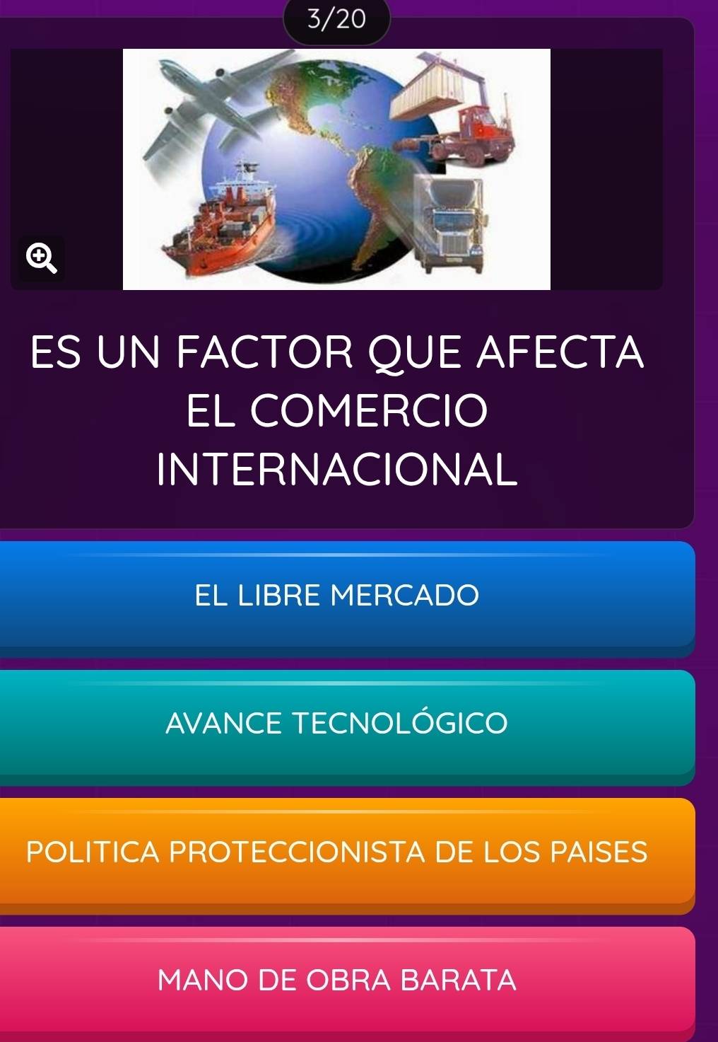 3/20

ES UN FACTOR QUE AFECTA
EL COMERCIO
INTERNACIONAL
EL LIBRE MERCADO
AVANCE TECNOLÓGICO
POLITICA PROTECCIONISTA DE LOS PAISES
MANO DE OBRA BARATA