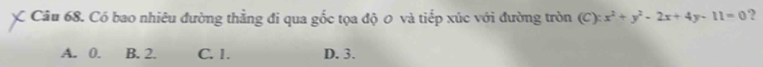 Có bao nhiêu đường thẳng đi qua gốc tọa độ 0 và tiếp xúc với đường tròn (C): x^2+y^2-2x+4y-11=0 ?
A. 0. B. 2. C. 1. D. 3.