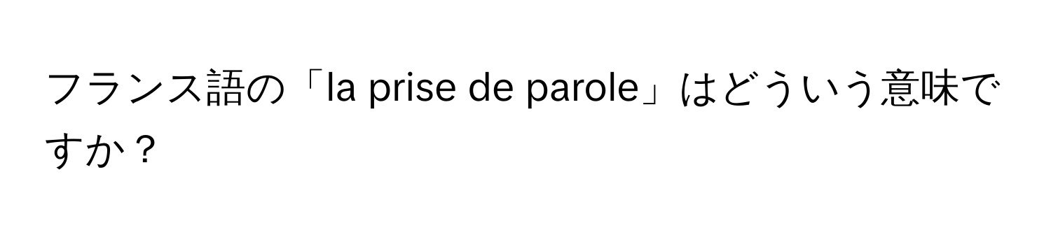 フランス語の「la prise de parole」はどういう意味ですか？