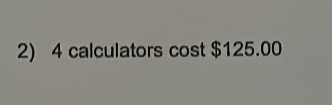 4 calculators cost $125.00