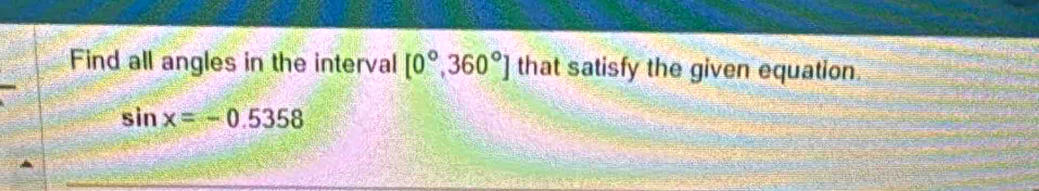 Find all angles in the interval [0°,360°] that satisfy the given equation.
sin x=-0.5358