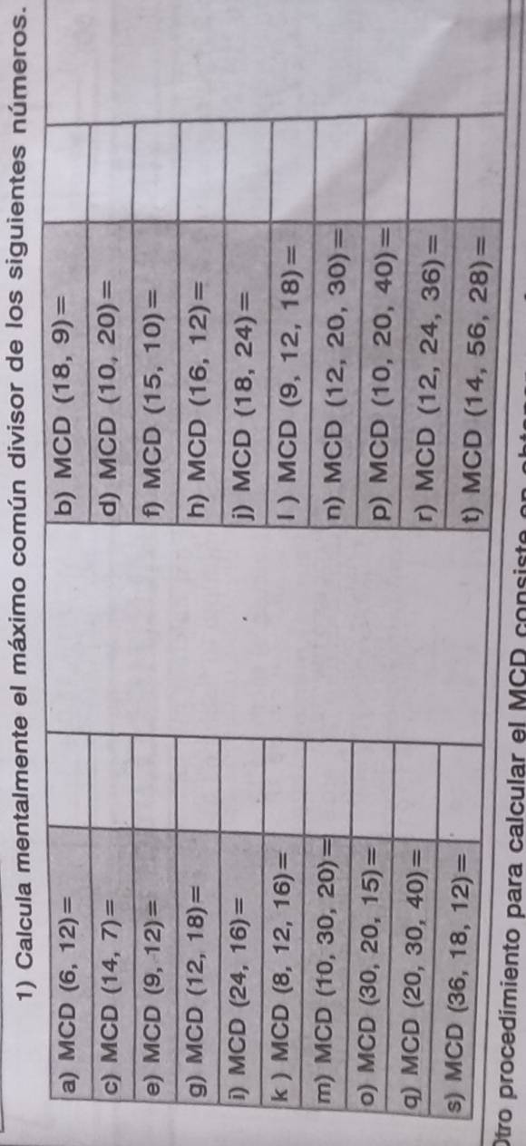 Calcula mentalmente el máximo común divisor de los siguientes números.
 
 
 
 
Otro procedímiento para calcular el MGD consiste