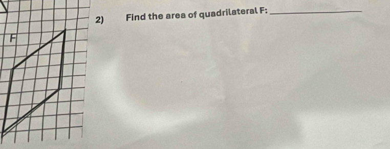 Find the area of quadrilateral F :_