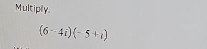 Multiply.
(6-4i)(-5+i)