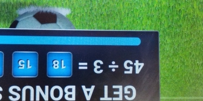 GET A BONUS
45/ 3=18 frac 5 15