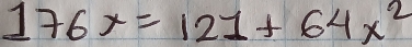 176x=121+64x^2