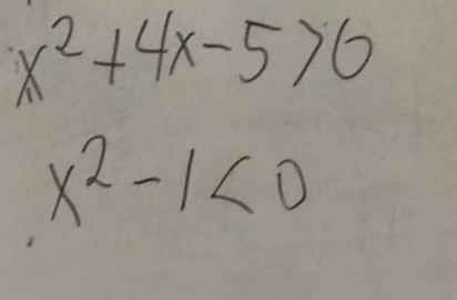 x^2+4x-5>6
x^2-1<0</tex>