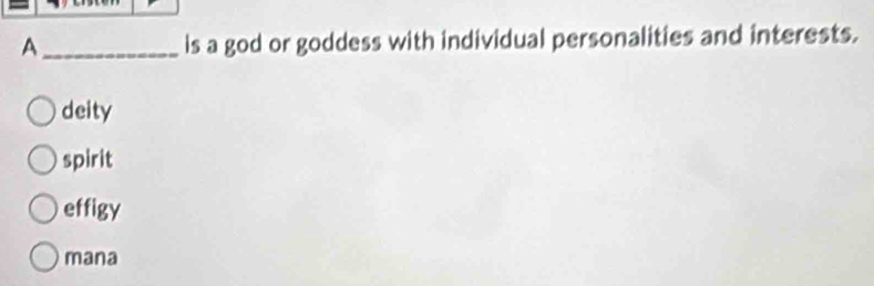 A _is a god or goddess with individual personalities and interests.
deity
spirit
effigy
mana