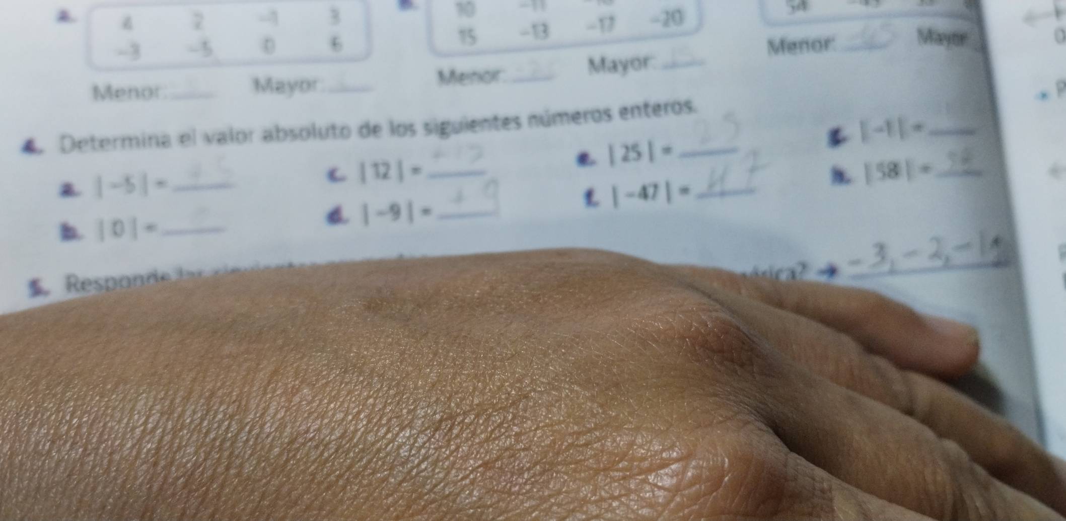 7 -1 3 10 -11
A. -20
54
a
15 -13 -17
_
-3 -5 0 6 Menor:_ 
Mayor 
Menor._ Mayor_ Menor._ Mayor:_
|-1|= _ 
Determina el valor absoluto de los siguientes números enteros.
|25|= _
|-5|= _ 
C |12|= _ 
_ |58|=
£ |-47|= _ 
b. |0|= _ 6 |-9|= _ 
Rep o d d 
w on ? a 2. -1