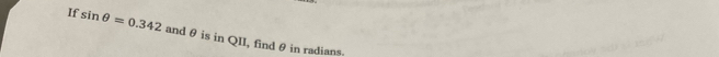 If sin θ =0.342 andθ is in QII, find θ in radians.