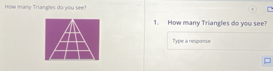 How many Triangles do you see? 
1. How many Triangles do you see? 
Type a response