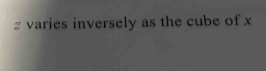 z varies inversely as the cube of x