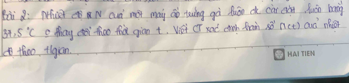 Bài : pice Ncuà mot may ao teving gà fuán ck cài càn, Ruán bang
37, 5°C o thay coi thao thà giān t. Viei CT xad chinb fram 80^(wedge 1) ∩ (t) cud nhier 
theo+lgian.