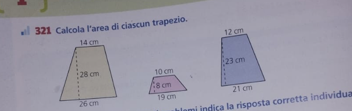 321 Calcola l’area di ciascun trapezio.
10 cm
8 cm
19 cm
mi indiça la risposta corretta individua