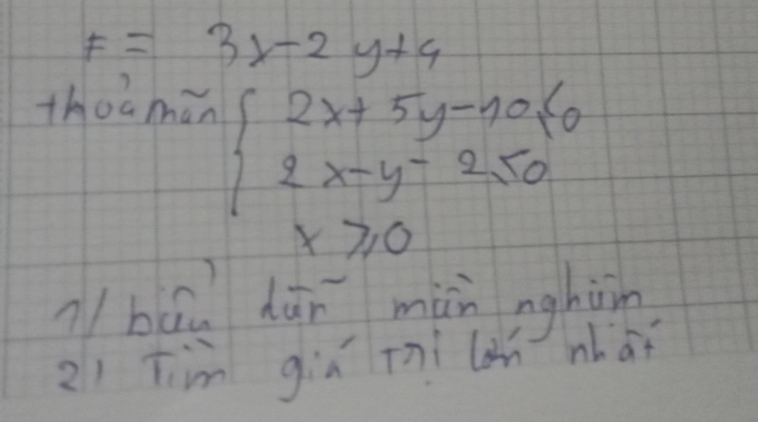 F=3x-2y+4
thoá màn
beginarrayl 2x+5y-10≤slant 0 2x-y-2≤ 0 x≥slant 0endarray.
hóu dàn màn nghàn
21 Tiùm giā tní lon nhàǐ