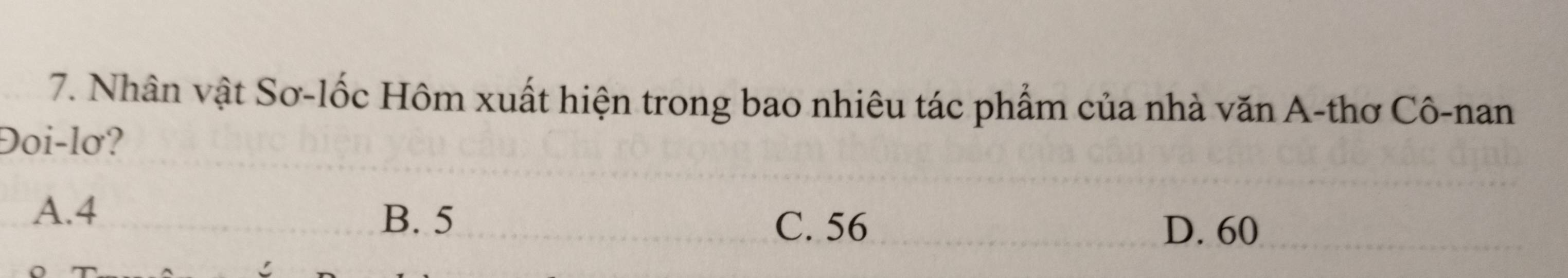 Nhân vật Sơ-lốc Hôm xuất hiện trong bao nhiêu tác phẩm của nhà văn A-thơ Cô-nan
Đoi-lơ?
A. 4
B. 5 C. 56 D. 60