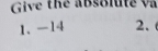 Give the absolute va 
1、 -14 2.