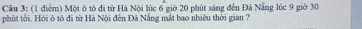 Một ô tô đi từ Hà Nội lúc 6 giờ 20 phút sáng đến Đả Nẵng lúc 9 giờ 30
phút tối. Hỏi ô tô đi từ Hà Nội đến Đà Nẵng mắt bao nhiêu thời gian ?