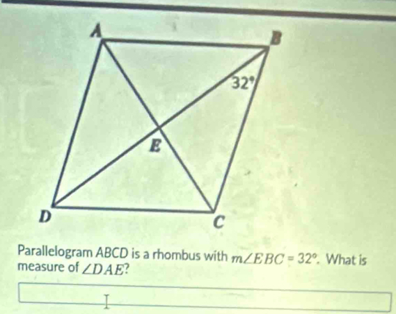 Parallelogram ABCD is a rhombus with m∠ EBC=32°. What is
measure of ∠ DAE