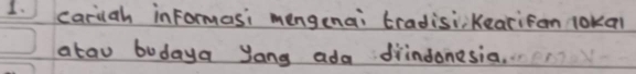 carilah informasi mengenai tradisi,kearifon 1okal 
atau budaya yang ada diindonesia.