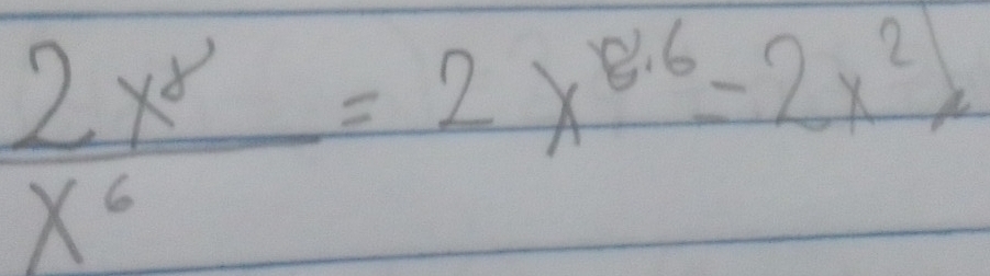  2x^8/x^6 =2x^(8· 6)=2x^2