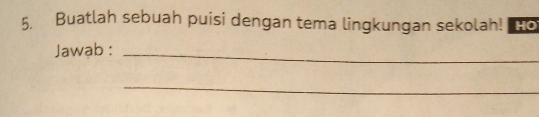 Buatlah sebuah puisi dengan tema lingkungan sekolah! HO 
Jawab :_ 
_