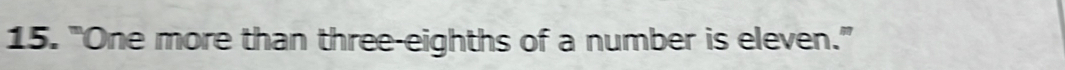 "One more than three-eighths of a number is eleven.”