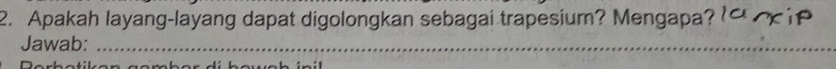 Apakah layang-layang dapat digolongkan sebagai trapesium? Mengapa? lanip 
Jawab:_