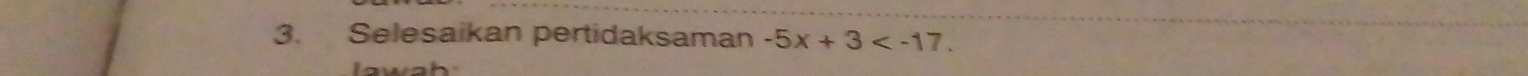 Selesaikan pertidaksaman -5x+3 . 
lawah
