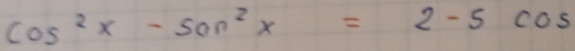 cos^2x-son^2x=2-5cos