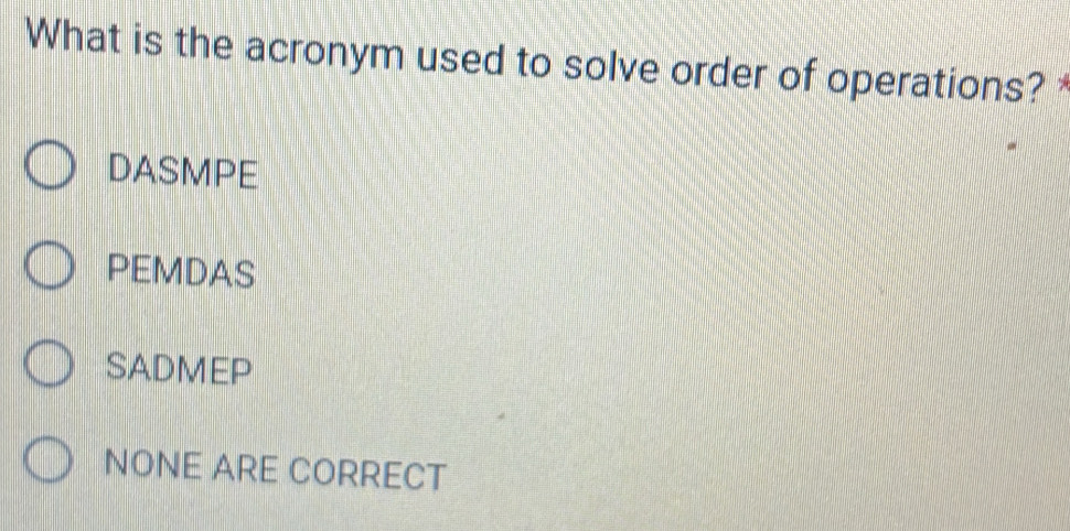 Solved: What is the acronym used to solve order of operations? DASMPE ...