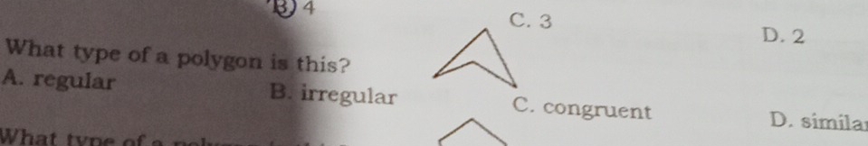 34
C. 3
D. 2
What type of a polygon is this?
A. regular B. irregular C. congruent D. simila
What ty p e of