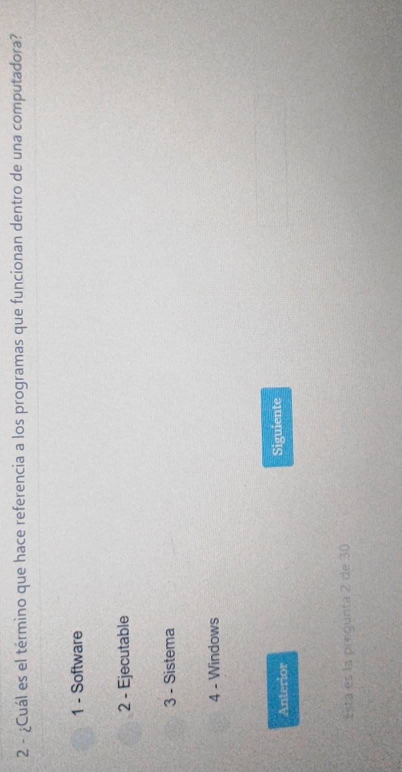 2 - ¿Cuál es el término que hace referencia a los programas que funcionan dentro de una computadora?
1 - Software
2 - Ejecutable
3 - Sistema
4 - Windows
Anterior Siguiente
Esta es la pregunta 2 de 30