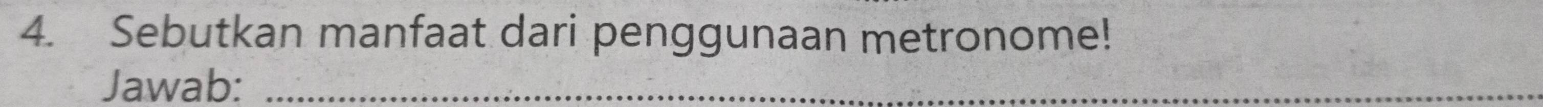 Sebutkan manfaat dari penggunaan metronome! 
Jawab:_