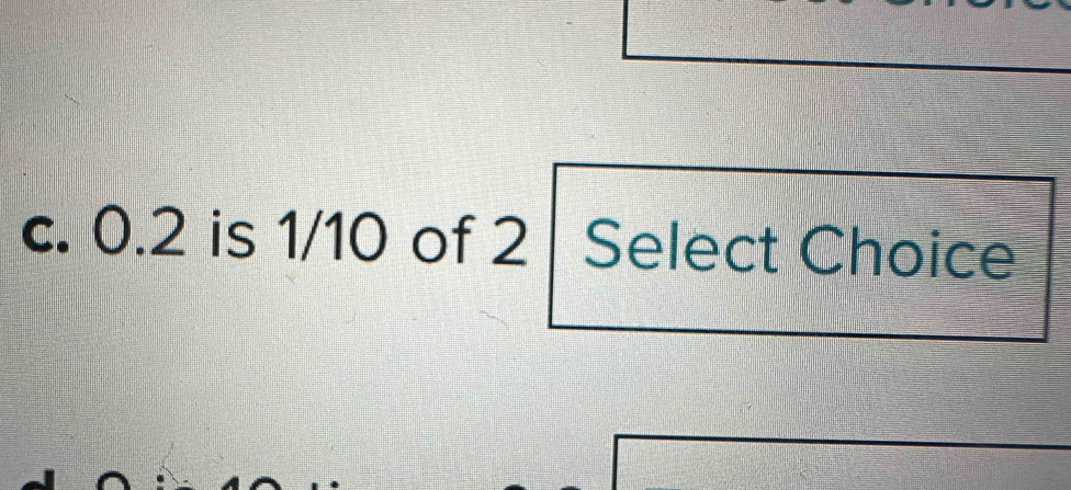 0.2 is 1/10 of 2 | Select Choice