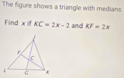 The figure shows a triangle with medians. 
Find χif KC=2x-2 and KF=2x