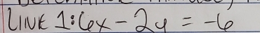 LINE 1:6x-2y=-6