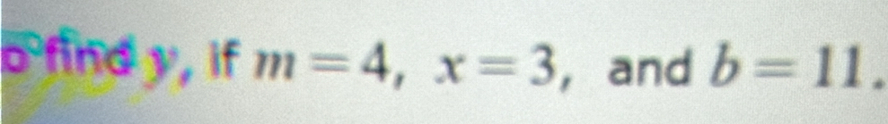 find y, if m=4, x=3 , and b=11.