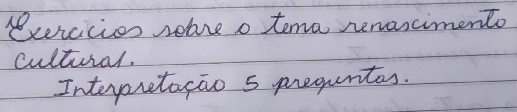 exercicios selre o tema renaxcimento 
cultural. 
Inteyaretacao 5 preguntos.