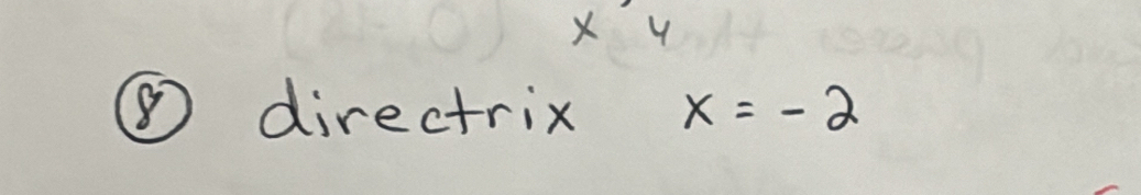 x 4
⑧ directrix x=-2