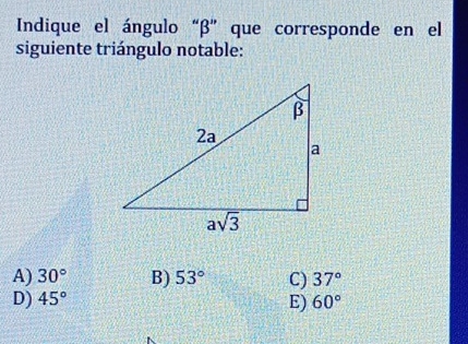 Indique el ángulo "β” que corresponde en el
siguiente triángulo notable:
A) 30° B) 53° C) 37°
D) 45° 60°
E)