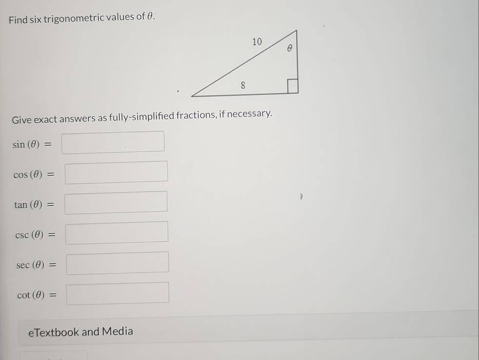 Find six trigonometric values of θ. 
Give exact answers as fully-simplified fractions, if necessary.
sin (θ )=□
cos (θ )=□
tan (θ )=□
csc (θ )=□
sec (θ )=□
cot (θ )=□
eTextbook and Media